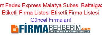 Tnt+Fedex+Express+Malatya+Subesi+Battalgazi+Etiketli+Firma+Listesi+Etiketli+Firma+Listesi Güncel+Firmaları!