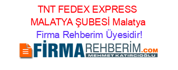 TNT+FEDEX+EXPRESS+MALATYA+ŞUBESİ+Malatya Firma+Rehberim+Üyesidir!