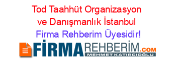 Tod+Taahhüt+Organizasyon+ve+Danışmanlık+İstanbul Firma+Rehberim+Üyesidir!