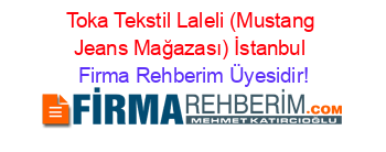 Toka+Tekstil+Laleli+(Mustang+Jeans+Mağazası)+İstanbul Firma+Rehberim+Üyesidir!