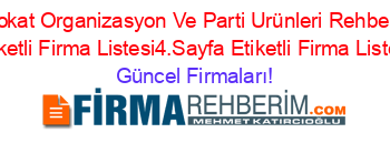 Tokat+Organizasyon+Ve+Parti+Urünleri+Rehberi+Etiketli+Firma+Listesi4.Sayfa+Etiketli+Firma+Listesi Güncel+Firmaları!