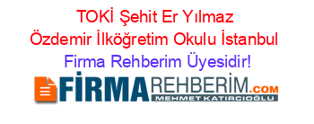 TOKİ+Şehit+Er+Yılmaz+Özdemir+İlköğretim+Okulu+İstanbul Firma+Rehberim+Üyesidir!