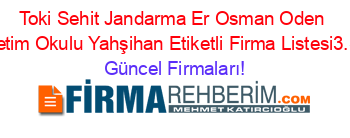 Toki+Sehit+Jandarma+Er+Osman+Oden+Ilköğretim+Okulu+Yahşihan+Etiketli+Firma+Listesi3.Sayfa Güncel+Firmaları!