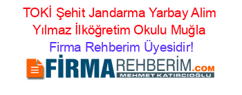 TOKİ+Şehit+Jandarma+Yarbay+Alim+Yılmaz+İlköğretim+Okulu+Muğla Firma+Rehberim+Üyesidir!