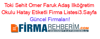 Toki+Sehit+Omer+Faruk+Adaş+Ilköğretim+Okulu+Hatay+Etiketli+Firma+Listesi3.Sayfa Güncel+Firmaları!