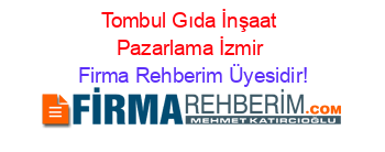 Tombul+Gıda+İnşaat+Pazarlama+İzmir Firma+Rehberim+Üyesidir!