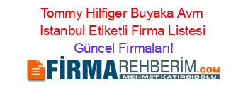 Tommy+Hilfiger+Buyaka+Avm+Istanbul+Etiketli+Firma+Listesi Güncel+Firmaları!