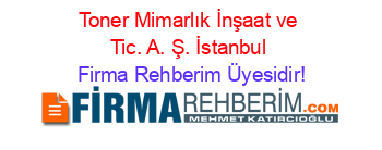 Toner+Mimarlık+İnşaat+ve+Tic.+A.+Ş.+İstanbul Firma+Rehberim+Üyesidir!
