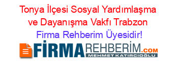 Tonya+İlçesi+Sosyal+Yardımlaşma+ve+Dayanışma+Vakfı+Trabzon Firma+Rehberim+Üyesidir!