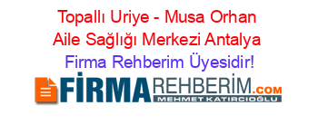 Topallı+Uriye+-+Musa+Orhan+Aile+Sağlığı+Merkezi+Antalya Firma+Rehberim+Üyesidir!