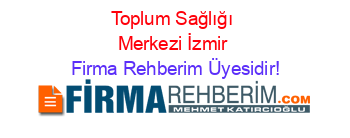 Toplum+Sağlığı+Merkezi+İzmir Firma+Rehberim+Üyesidir!