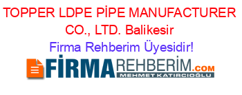 TOPPER+LDPE+PİPE+MANUFACTURER+CO.,+LTD.+Balikesir Firma+Rehberim+Üyesidir!