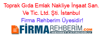 Toprak+Gıda+Emlak+Nakliye+İnşaat+San.+Ve+Tic.+Ltd.+Şti.+İstanbul Firma+Rehberim+Üyesidir!