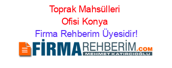 Toprak+Mahsülleri+Ofisi+Konya Firma+Rehberim+Üyesidir!