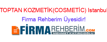 TOPTAN+KOZMETİK(COSMETİC)+Istanbul Firma+Rehberim+Üyesidir!