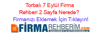 Torbalı+7+Eylül+Firma+Rehberi+2.Sayfa+Nerede?+ Firmanızı+Eklemek+İçin+Tıklayın!