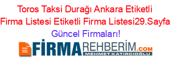 Toros+Taksi+Durağı+Ankara+Etiketli+Firma+Listesi+Etiketli+Firma+Listesi29.Sayfa Güncel+Firmaları!