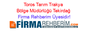 Toros+Tarım+Trakya+Bölge+Müdürlüğü+Tekirdağ Firma+Rehberim+Üyesidir!