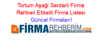 Tortum+Aşaği+Serdarli+Firma+Rehberi+Etiketli+Firma+Listesi Güncel+Firmaları!