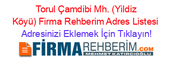 +Torul+Çamdibi+Mh.+(Yildiz+Köyü)+Firma+Rehberim+Adres+Listesi Adresinizi+Eklemek+İçin+Tıklayın!