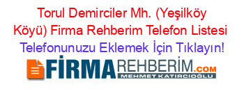 +Torul+Demirciler+Mh.+(Yeşilköy+Köyü)+Firma+Rehberim+Telefon+Listesi Telefonunuzu+Eklemek+İçin+Tıklayın!