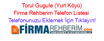 +Torul+Gugule+(Yurt+Köyü)+Firma+Rehberim+Telefon+Listesi Telefonunuzu+Eklemek+İçin+Tıklayın!
