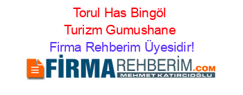 Torul+Has+Bingöl+Turizm+Gumushane Firma+Rehberim+Üyesidir!