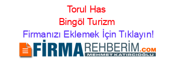 Torul+Has+Bingöl+Turizm Firmanızı+Eklemek+İçin+Tıklayın!