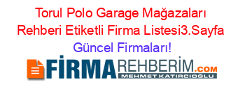 Torul+Polo+Garage+Mağazaları+Rehberi+Etiketli+Firma+Listesi3.Sayfa Güncel+Firmaları!