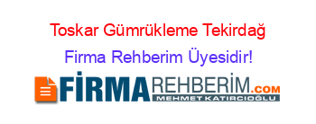 Toskar+Gümrükleme+Tekirdağ Firma+Rehberim+Üyesidir!