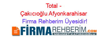 Total+-+Çakıcıoğlu+Afyonkarahisar Firma+Rehberim+Üyesidir!