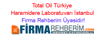 Total+Oil+Türkiye+Haramidere+Laboratuvarı+İstanbul Firma+Rehberim+Üyesidir!