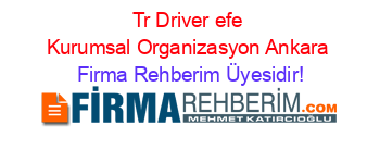 Tr+Driver+efe+Kurumsal+Organizasyon+Ankara Firma+Rehberim+Üyesidir!