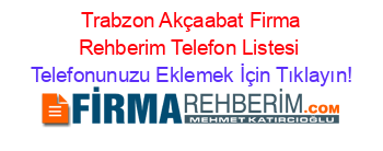 +Trabzon+Akçaabat+Firma+Rehberim+Telefon+Listesi Telefonunuzu+Eklemek+İçin+Tıklayın!