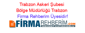 Trabzon+Askeri+Şubesi+Bölge+Müdürlüğü+Trabzon Firma+Rehberim+Üyesidir!