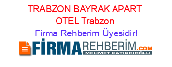 TRABZON+BAYRAK+APART+OTEL+Trabzon Firma+Rehberim+Üyesidir!