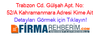 Trabzon+Cd.+Gülşah+Apt.+No:+52/A+Kahramanmara+Adresi+Kime+Ait Detayları+Görmek+için+Tıklayın!