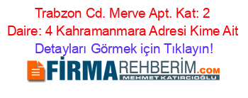 Trabzon+Cd.+Merve+Apt.+Kat:+2+Daire:+4+Kahramanmara+Adresi+Kime+Ait Detayları+Görmek+için+Tıklayın!