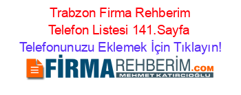 +Trabzon+Firma+Rehberim+Telefon+Listesi+141.Sayfa Telefonunuzu+Eklemek+İçin+Tıklayın!