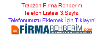 +Trabzon+Firma+Rehberim+Telefon+Listesi+3.Sayfa Telefonunuzu+Eklemek+İçin+Tıklayın!