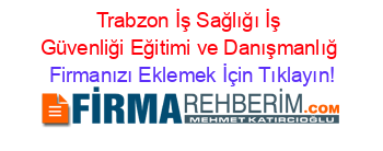 Trabzon+İş+Sağlığı+İş+Güvenliği+Eğitimi+ve+Danışmanlığ Firmanızı+Eklemek+İçin+Tıklayın!