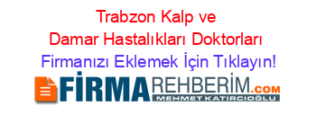 Trabzon+Kalp+ve+Damar+Hastalıkları+Doktorları Firmanızı+Eklemek+İçin+Tıklayın!