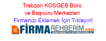 Trabzon+KOSGEB+Büro+ve+Başvuru+Merkezleri Firmanızı+Eklemek+İçin+Tıklayın!