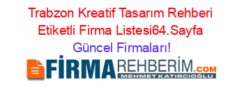 Trabzon+Kreatif+Tasarım+Rehberi+Etiketli+Firma+Listesi64.Sayfa Güncel+Firmaları!
