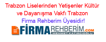 Trabzon+Liselerinden+Yetişenler+Kültür+ve+Dayanışma+Vakfı+Trabzon Firma+Rehberim+Üyesidir!
