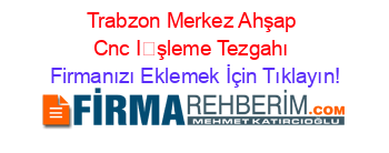 Trabzon+Merkez+Ahşap+Cnc+İşleme+Tezgahı Firmanızı+Eklemek+İçin+Tıklayın!