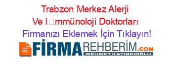 Trabzon+Merkez+Alerji+Ve+İmmünoloji+Doktorları Firmanızı+Eklemek+İçin+Tıklayın!