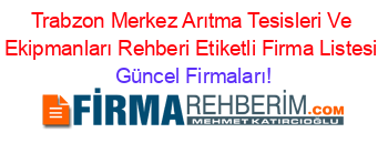 Trabzon+Merkez+Arıtma+Tesisleri+Ve+Ekipmanları+Rehberi+Etiketli+Firma+Listesi Güncel+Firmaları!