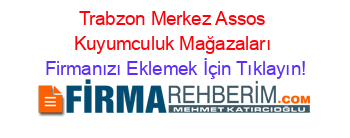Trabzon+Merkez+Assos+Kuyumculuk+Mağazaları Firmanızı+Eklemek+İçin+Tıklayın!