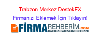 Trabzon+Merkez+DestekFX Firmanızı+Eklemek+İçin+Tıklayın!